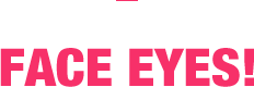 FACE EYES
