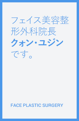 フェイス美容整形外科 院長 クォン・ユジンです。